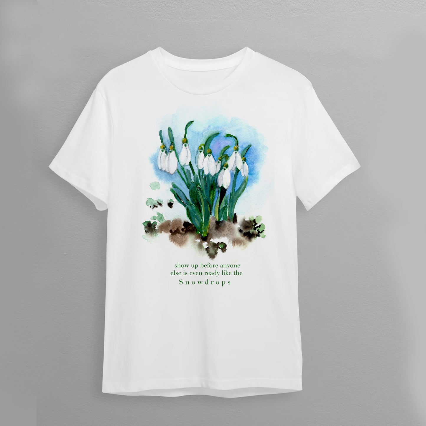 T-Shirt "Show up before anyone else is ready like the snowdrops"